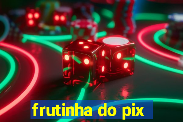 frutinha do pix